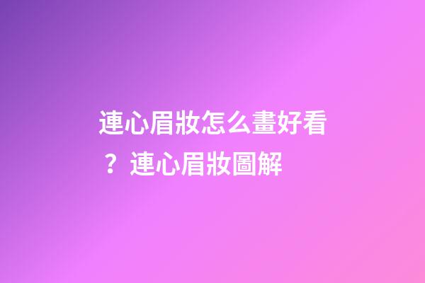 連心眉妝怎么畫好看？連心眉妝圖解